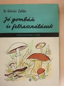 Dr. Kalmár Zoltán - Jó gombák és felhasználásuk [antikvár]