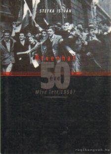 Stefka István - Ötvenhat 50 éve - Mivé lett 1956 [antikvár]