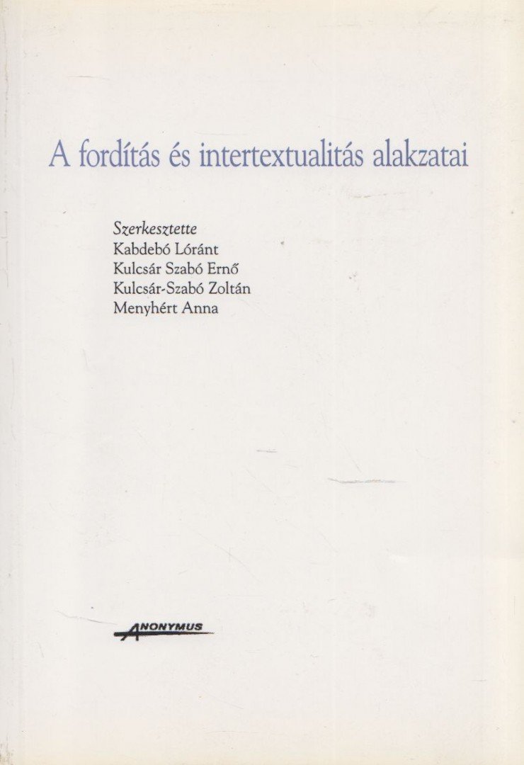 Kabdebó Lóránt, Kulcsár Szabó Ernő, Kulcsár-Szabó Zoltán, Menyhért Anna - A fordítás és intertextualitás alakzatai [antikvár]