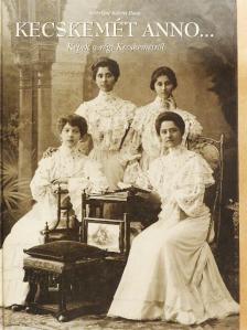 Székelyné Kőrösi Ilona - Kecskemét anno... [antikvár]