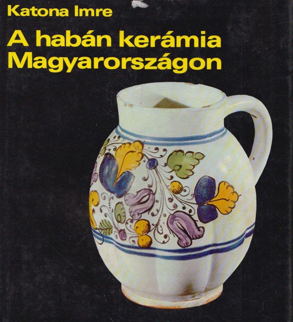 Katona Imre - A habán kerámia Magyarországon [antikvár]