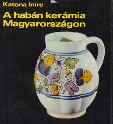 Katona Imre - A habán kerámia Magyarországon [antikvár]