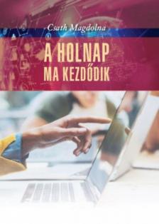 Csath Magdolna - A holnap ma kezdődik (dedikált) [antikvár]