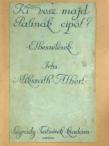 Mikszáth Albert - Ki vesz majd Palinak cipőt? [antikvár]