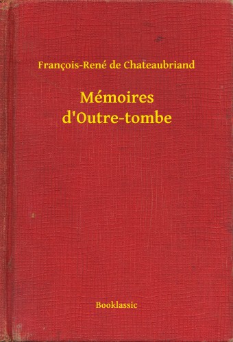 Chateaubriand François-René de - Mémoires d'Outre-tombe [eKönyv: epub, mobi]