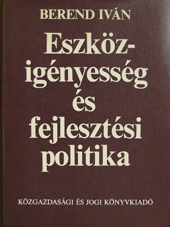 Dr. Berend Iván - Eszközigényesség és fejlesztési politika [antikvár]