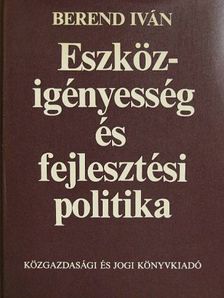 Dr. Berend Iván - Eszközigényesség és fejlesztési politika [antikvár]