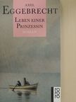 Axel Eggebrecht - Leben einer Prinzessin [antikvár]