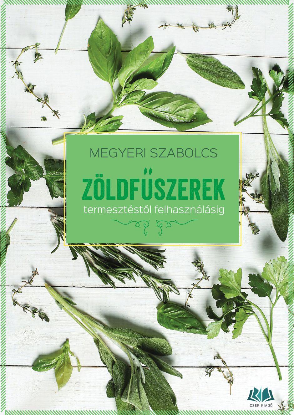 Megyeri Szabolcs - Zöldfűszerek - termesztéstől felhasználásig