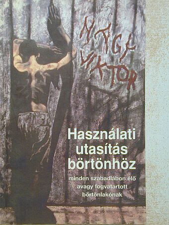 Nagy Viktor - Használati utasítás börtönhöz [antikvár]
