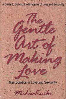 Michio Kushi - The Gentle Art Of Making Love [antikvár]