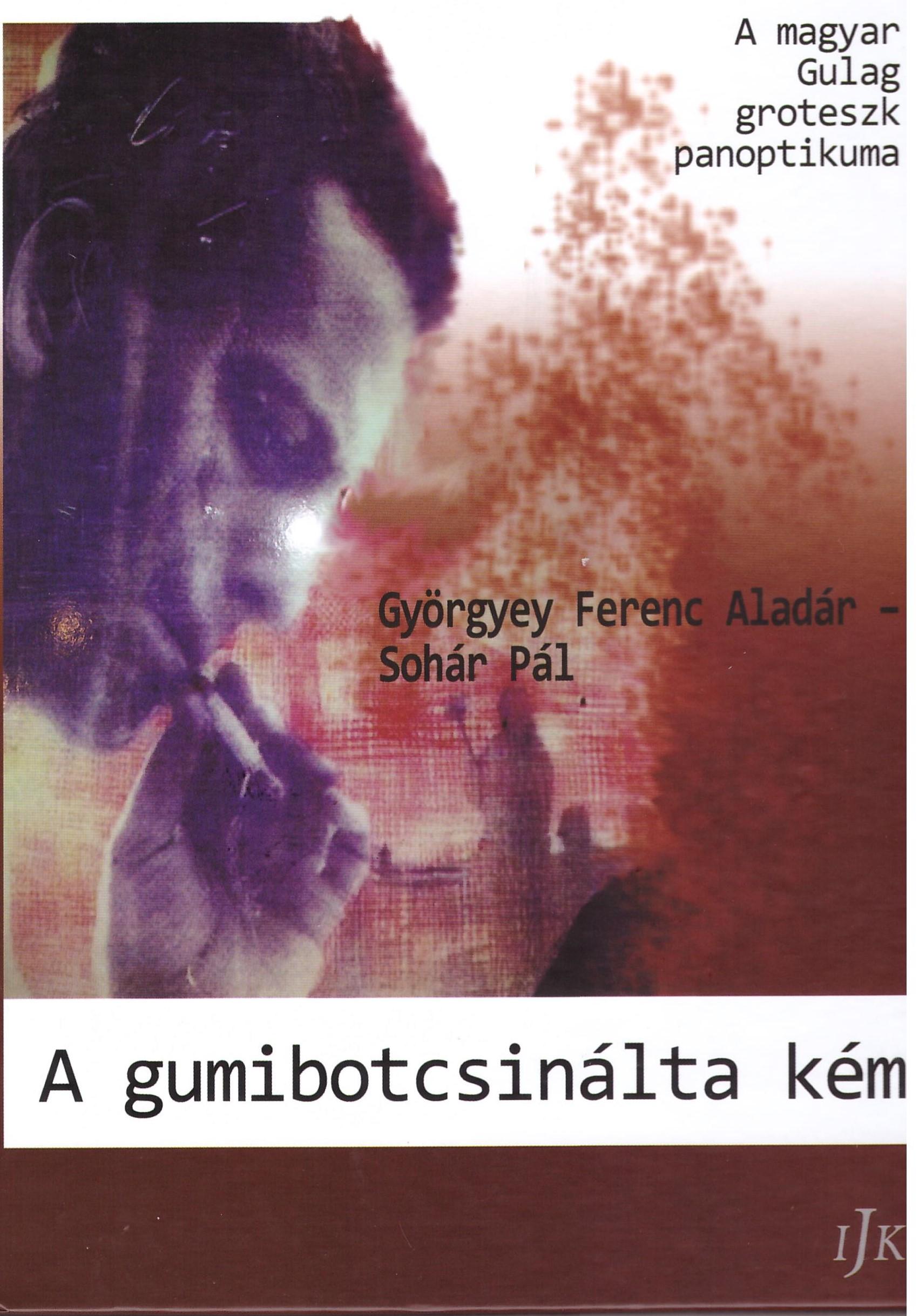 Györgyey Ferenc Aladár, Sohár Pál - A gumibotcsinálta kém - A magyar Gulag groteszk panoptikuma