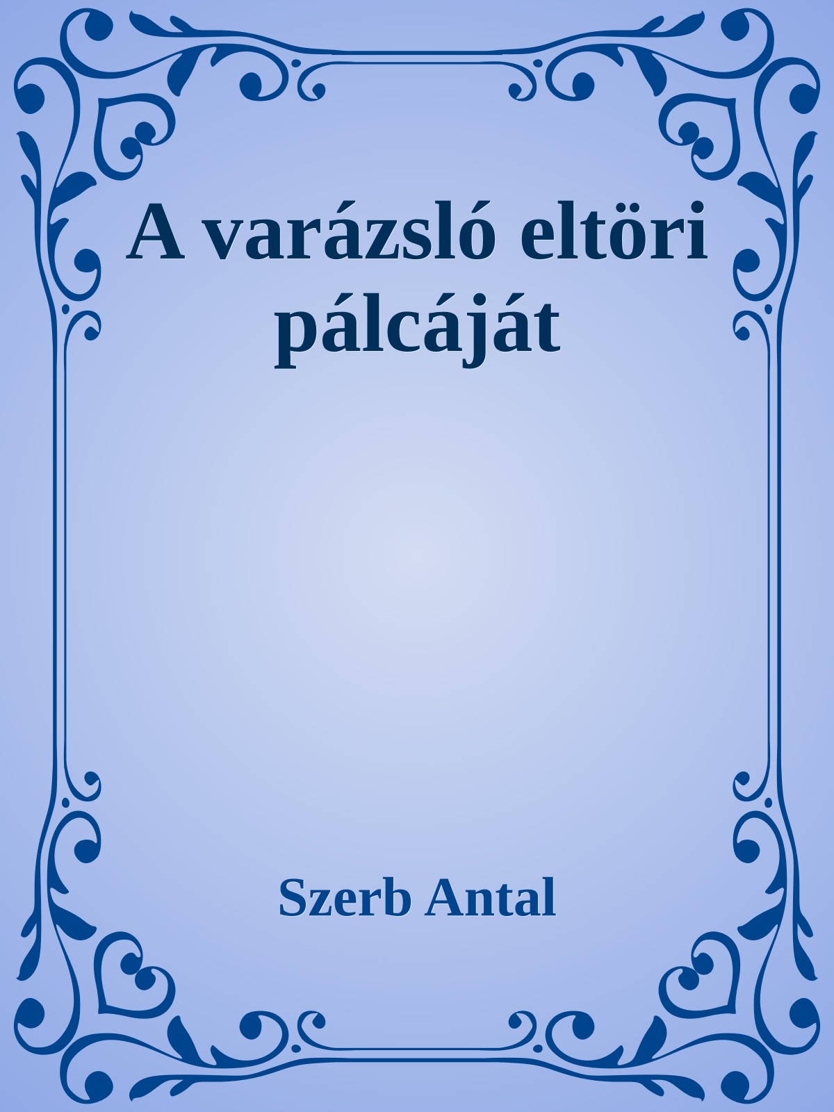 Szerb Antal - A varázsló eltöri pálcáját [eKönyv: epub, mobi]