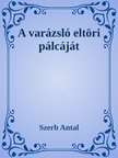 Szerb Antal - A varázsló eltöri pálcáját [eKönyv: epub, mobi]