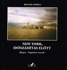 BOLGÁR GYÖRGY - NEW YORK, IDŐSZÁMÍTÁS ELŐTT - (KÉPES-KÉPTELEN VERSEK)