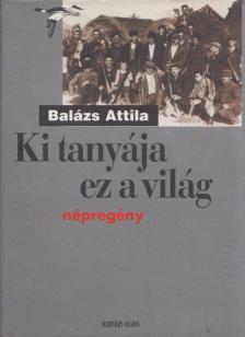 Balázs Attila - Ki tanyája ez a világ [antikvár]