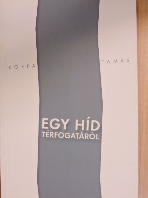 Korpa Tamás - Egy híd térfogatáról [antikvár]