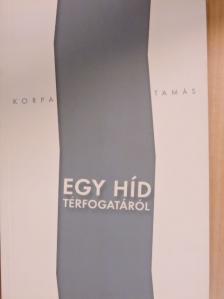 Korpa Tamás - Egy híd térfogatáról [antikvár]