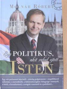 Molnár Róbert - Egy politikus, akit rabul ejtett Isten (dedikált példány) [antikvár]