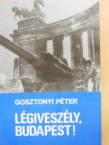 Gosztonyi Péter - Légiveszély, Budapest! [antikvár]