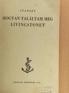 Henry M. Stanley - Hogyan találtam meg Livingstonet [antikvár]