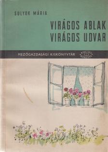 SULYOK MÁRIA - Virágos ablak, virágos udvar [antikvár]