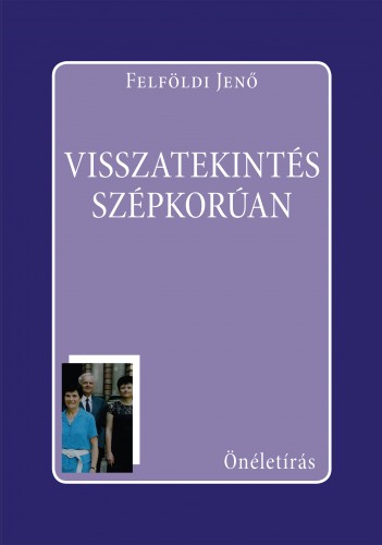 Felföldi Jenő - Visszatekintés szépkorúan [eKönyv: epub, mobi]