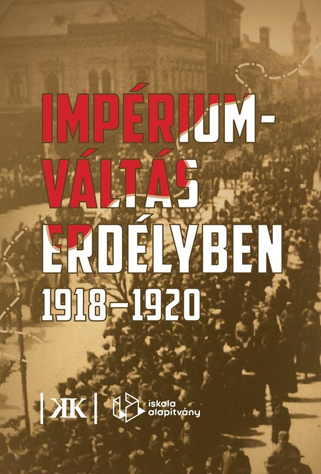 Kovács Kiss Gyöngy - Impérium váltás Erdélyben 1918-1920