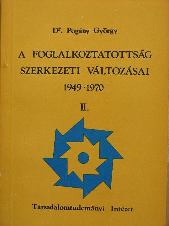 Dr. Pogány György - A foglalkoztatottság szerkezeti változásai 1949-1970. II. [antikvár]