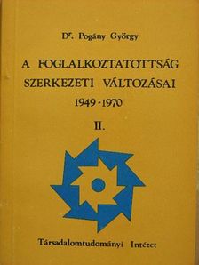 Dr. Pogány György - A foglalkoztatottság szerkezeti változásai 1949-1970. II. [antikvár]