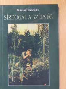 Kassai Franciska - Sírdogál a szépség (dedikált példány) [antikvár]