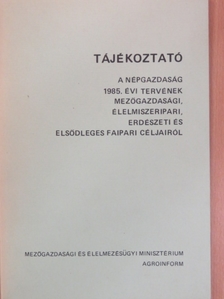 Tájékoztató a népgazdaság 1985. évi tervének mezőgazdasági, élelmiszeripari, erdészeti és elsődleges faipari céljairól [antikvár]