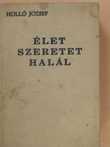 Holló József - Élet, szeretet, halál (dedikált példány) [antikvár]