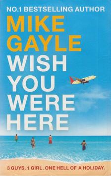 Mike Gayle - Wish You Were Here [antikvár]