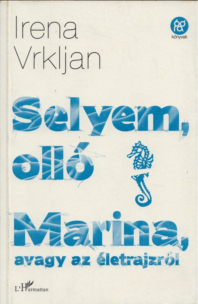 Irena Vrkljan - Selyem, olló/Marina, avagy az életrajzról [antikvár]
