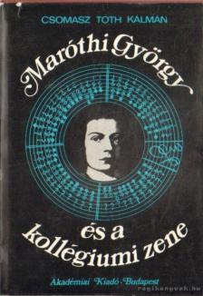 CSOMASZ TÓTH KÁLMÁN - Maróthi György és a kollégiumi zene [antikvár]