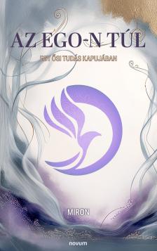 Miron - Az Ego-n túl - Egy ősi tudás kapujában [eKönyv: epub, mobi]