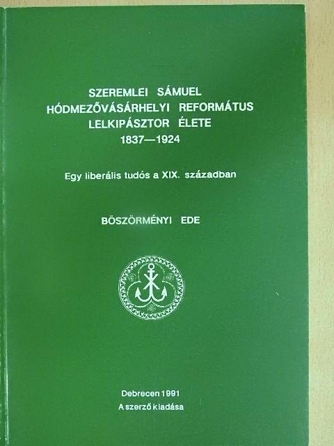 Böszörményi Ede - Szeremlei Sámuel hódmezővásárhelyi református lelkipásztor élete 1837-1924 [antikvár]