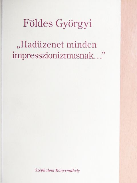 Földes Györgyi - "Hadüzenet minden impresszionizmusnak..." [antikvár]