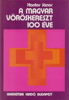 Hantos János - A Magyar vöröskereszt 100 éve [antikvár]