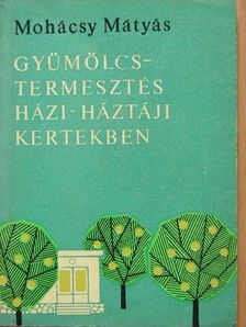 Mohácsy Mátyás - Gyümölcstermesztés házi-háztáji kertekben [antikvár]