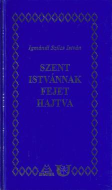 Igmándi Szűcs István - Szent Istvánnak fejet hajtva (dedikált) [antikvár]
