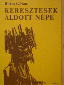 Barta Gábor - Keresztesek áldott népe [antikvár]