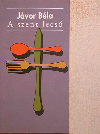 Jávor Béla - A szent lecsó [antikvár]