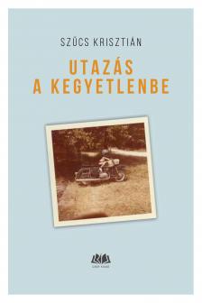 Szűcs Krisztián - Utazás a kegyetlenbe [eKönyv: epub, mobi]