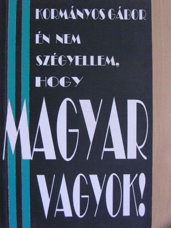 Kormányos Gábor - Én nem szégyellem, hogy magyar vagyok! [antikvár]