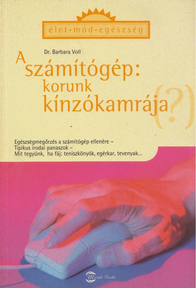 Dr. Barbara Voll - A számítógép: korunk kínzókamrája (?) [antikvár]
