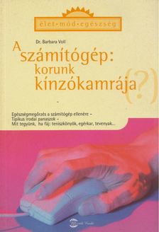 Dr. Barbara Voll - A számítógép: korunk kínzókamrája (?) [antikvár]