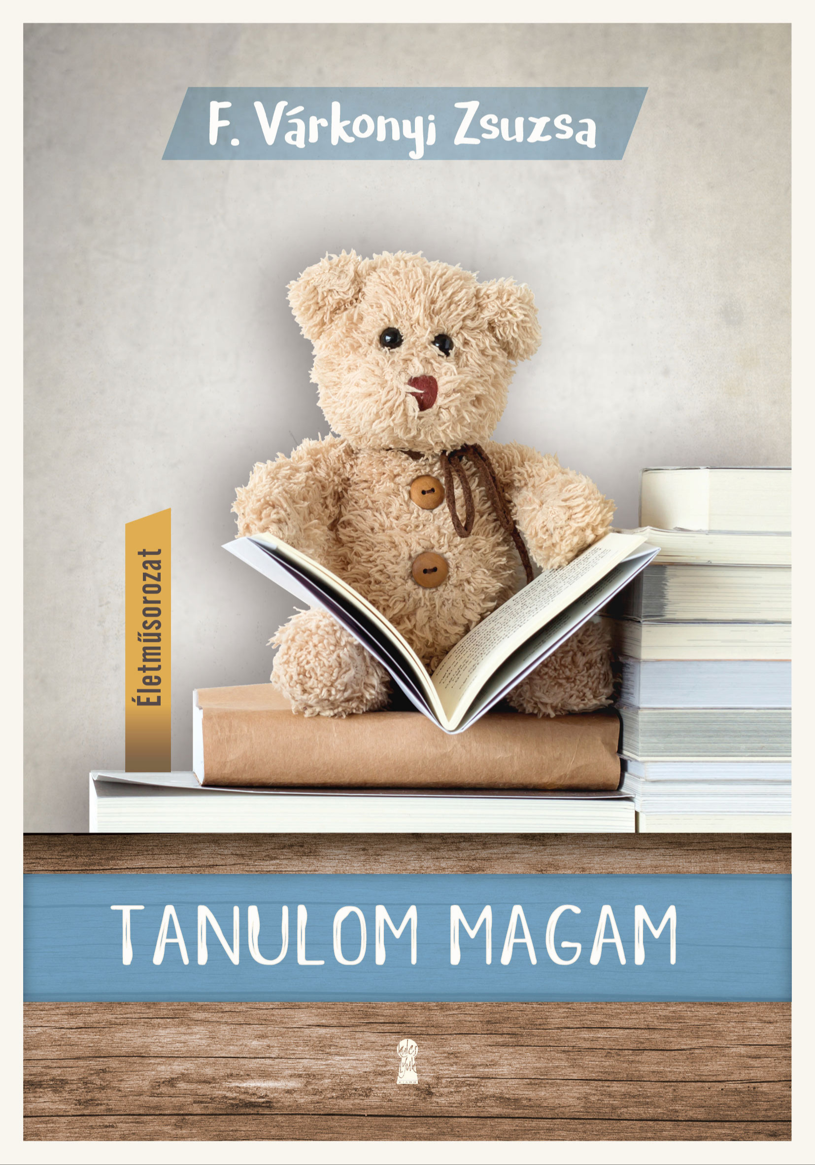 F. Várkonyi Zsuzsa - Tanulom magam - Életműsorozat I. [eKönyv: epub, mobi]