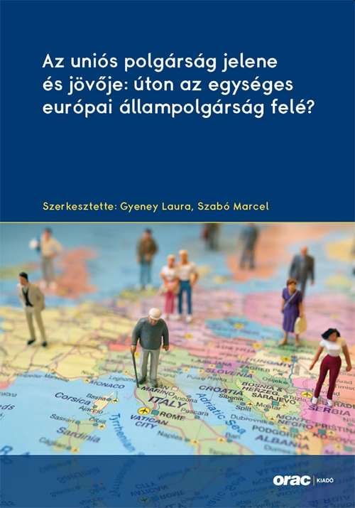 Gyeney Laura[szerk.]-Szabó Marcel[szerk.] - Az uniós polgárság jelene és jövője: úton az egységes európai állampolgárság felé?